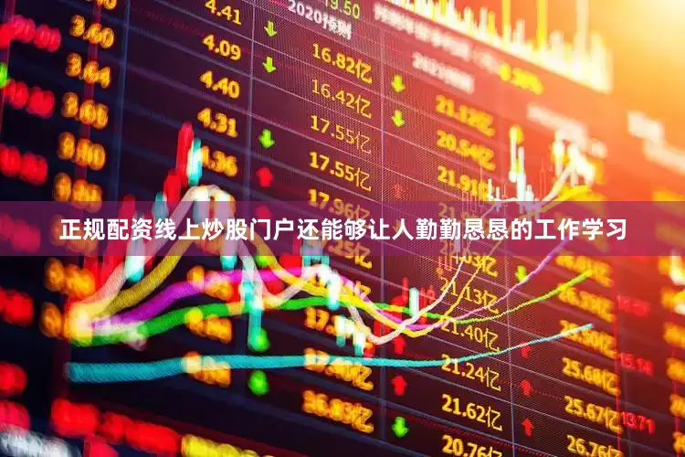正规配资线上炒股门户还能够让人勤勤恳恳的工作学习