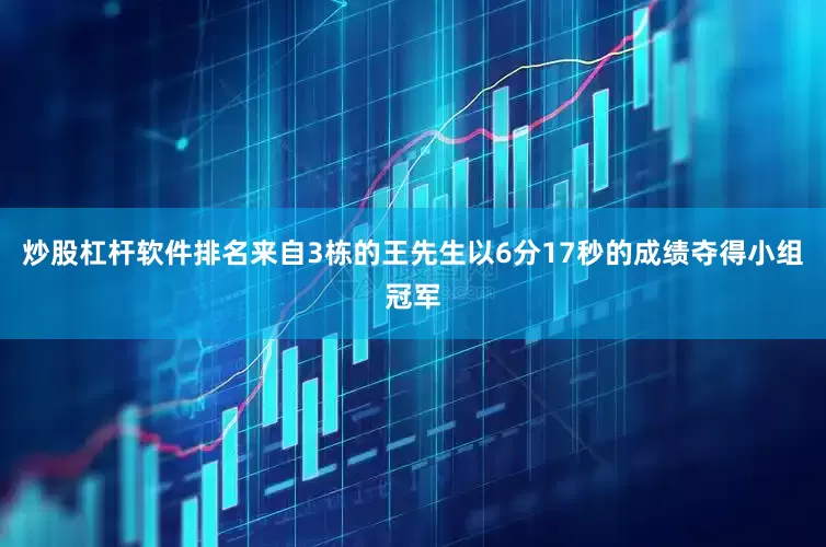 炒股杠杆软件排名来自3栋的王先生以6分17秒的成绩夺得小组冠军