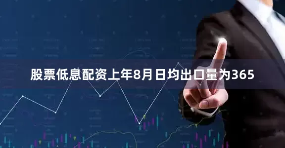 股票低息配资上年8月日均出口量为365